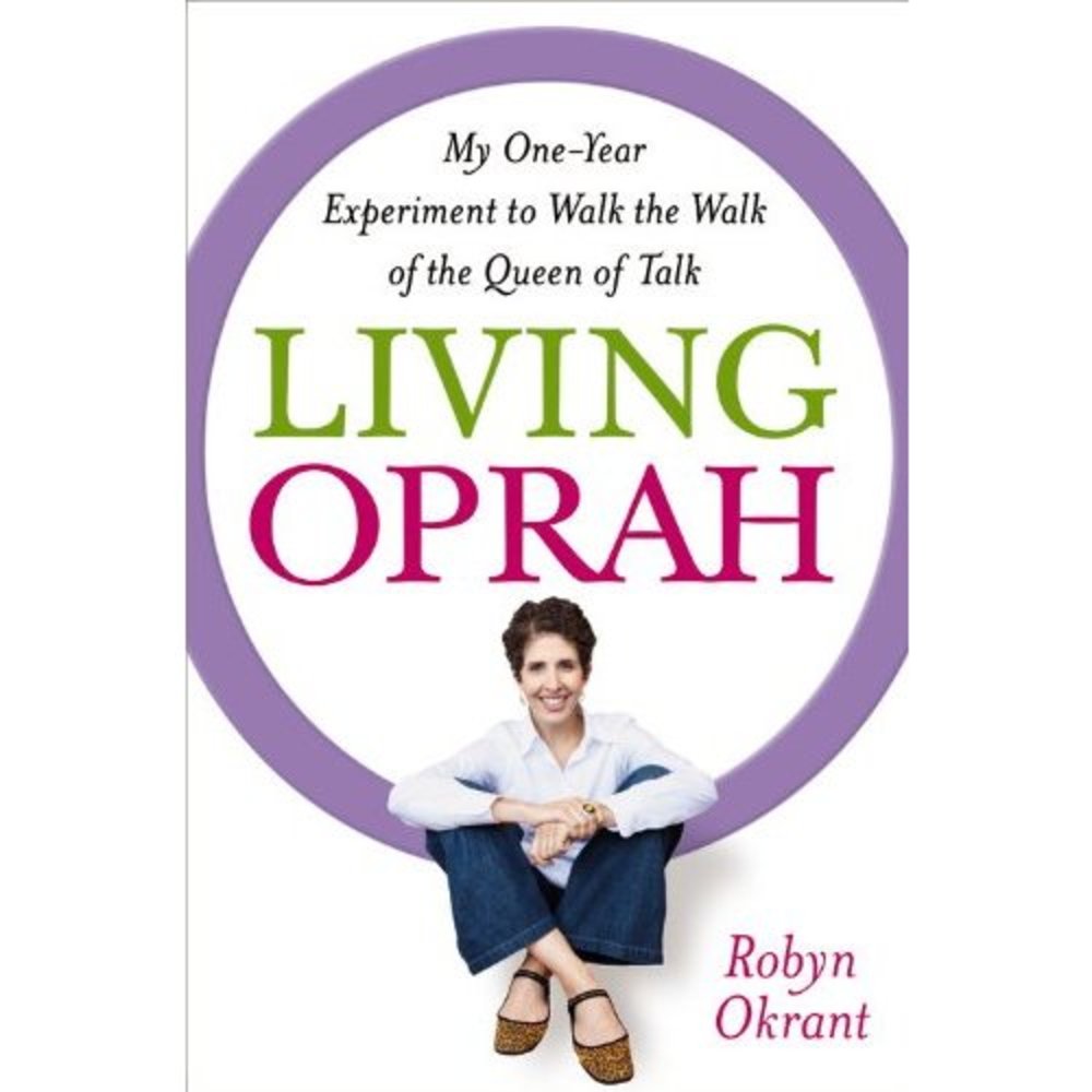 Living Oprah: My One-Year Experiment to Walk the Walk of the Queen of Talk (Hard